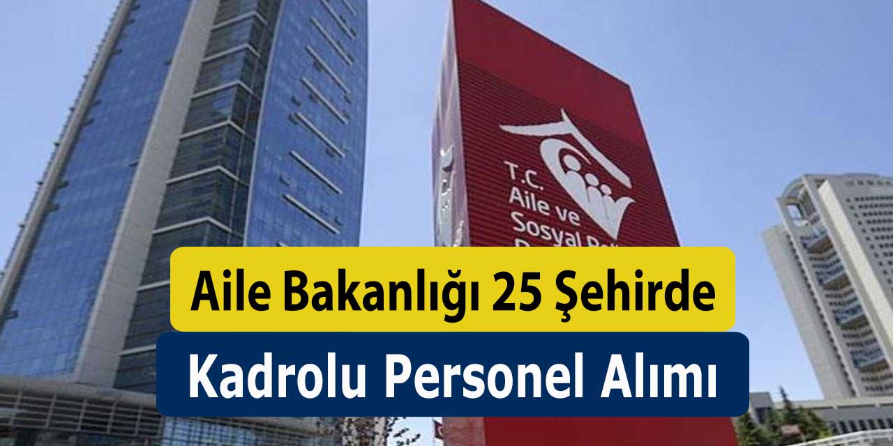 Aile Bakanlığı 25 Şehir Personel ve Memur Alımı 10 Haziran Son Başvuru
