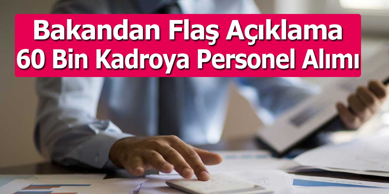 Bakan Açıklaması 60 Bin Kadroya Personel Alımı yapılacak