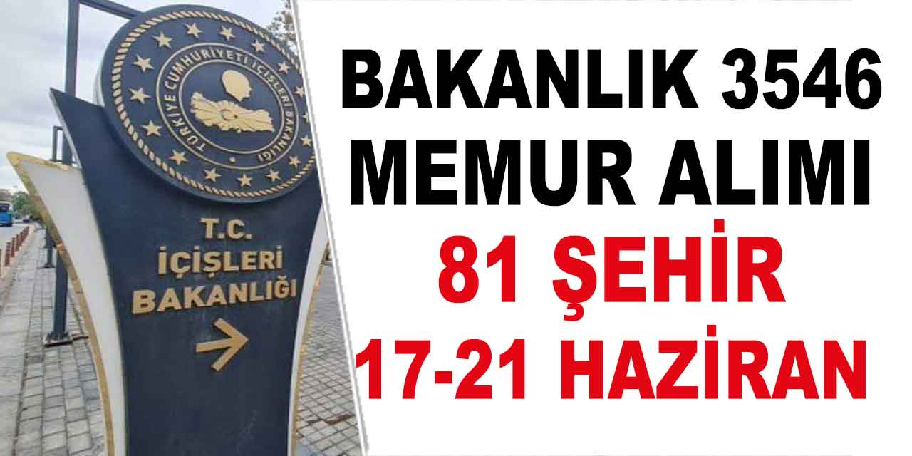 İçişleri Bakanlığı 81 İl 3546 Memur Alımı Başvuruları 17-21 Haziran