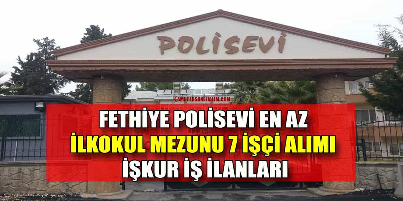 Fethiye Polisevi En Az İlkokul Mezunu 7 İşçi Alımı İşkur İş İlanları