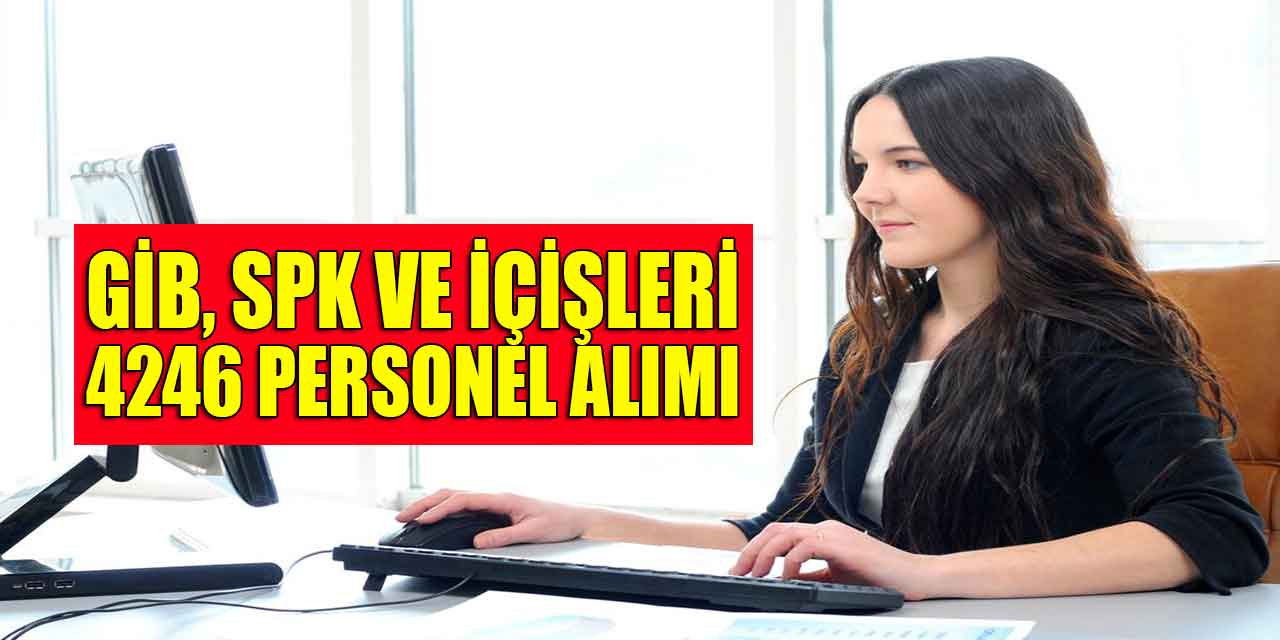 GİB, SPK ve İçişleri 4246 Kamu Personeli Alımı ile Düz Memur Alımı