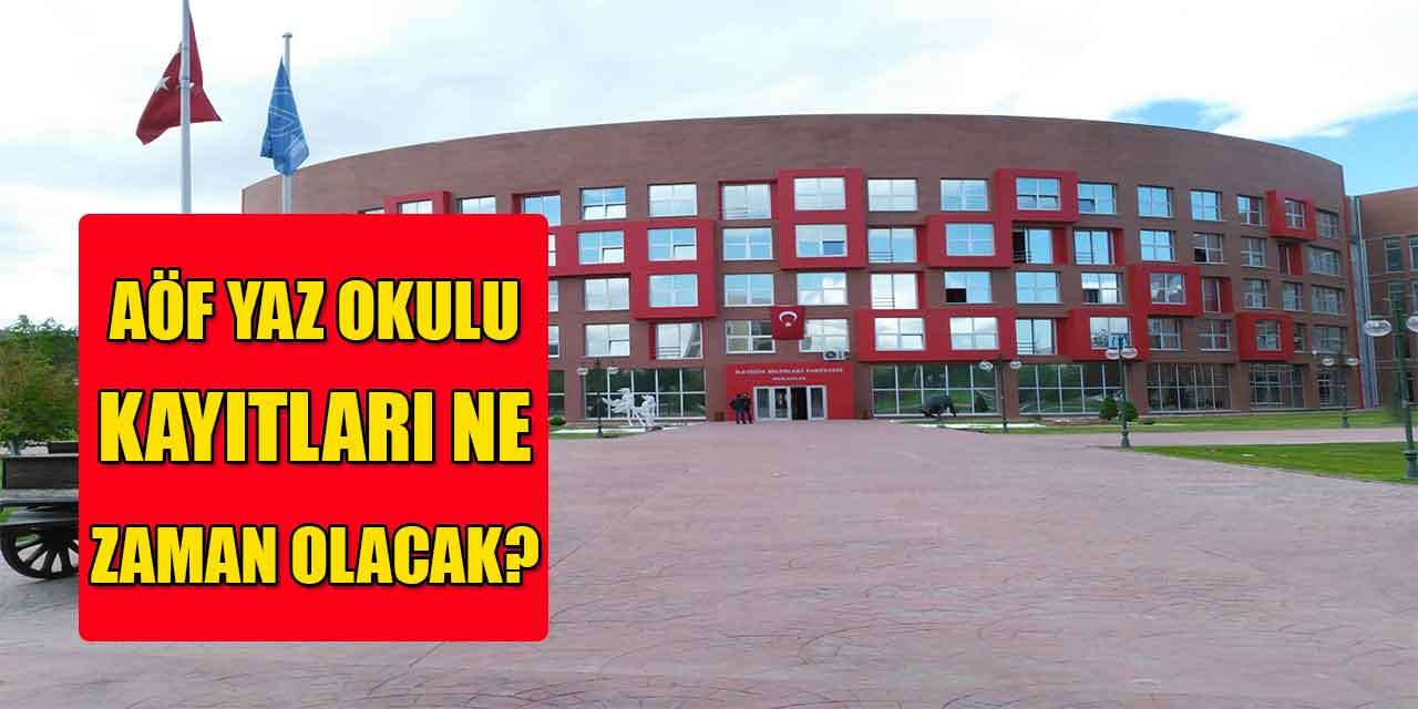 AÖF Yaz Okulu Kayıtları Ne Zaman? Belli Oldu