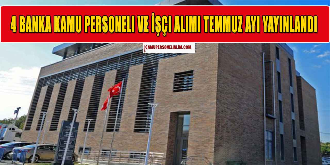 4 Banka Kamu Personeli Ve İşçi Alımı Temmuz Ayı Yayınlandı