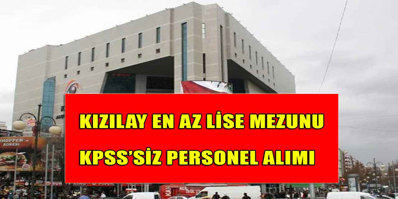 Kızılay En Az Lise Mezunu KPSS’Şartsız Personel Alımı