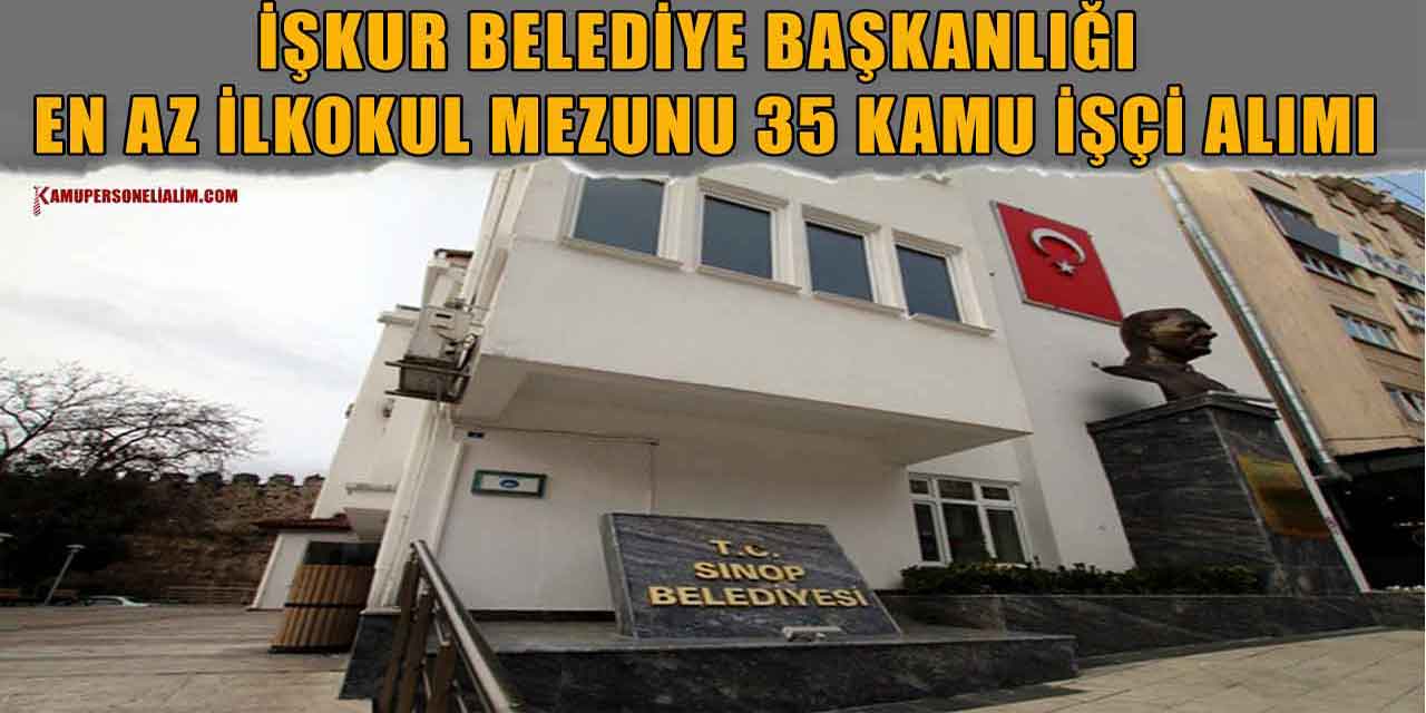 İŞKUR Belediye Başkanlığı En Az İlkokul Mezunu 35 Kamu İşçi Alımı