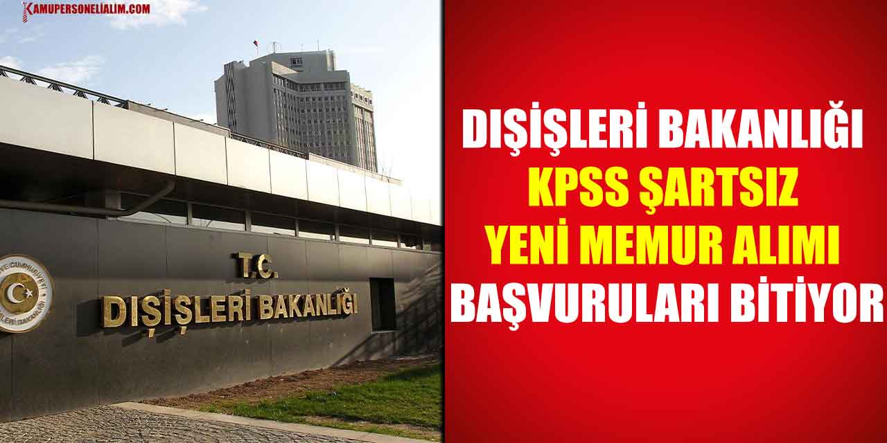 Dışişleri Bakanlığı KPSS Şartsız Yeni Memur Alımı Başvuruları