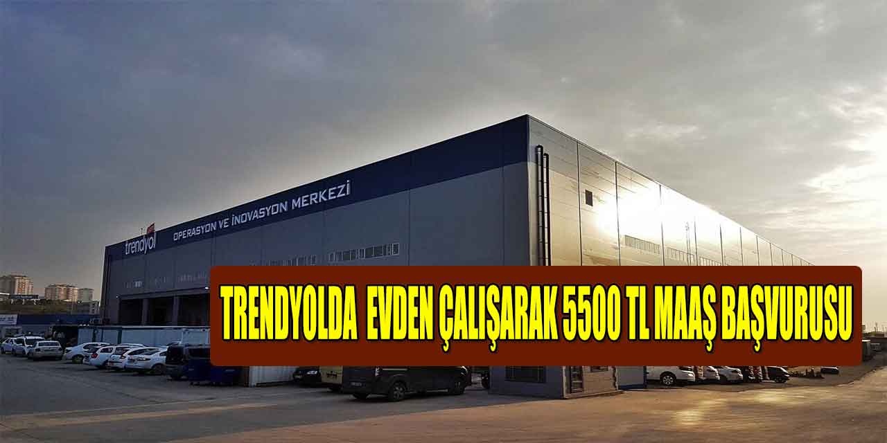 Trendyolda İş İmkânı! Evden Çalışarak 5500 TL Maaş Başvurusu
