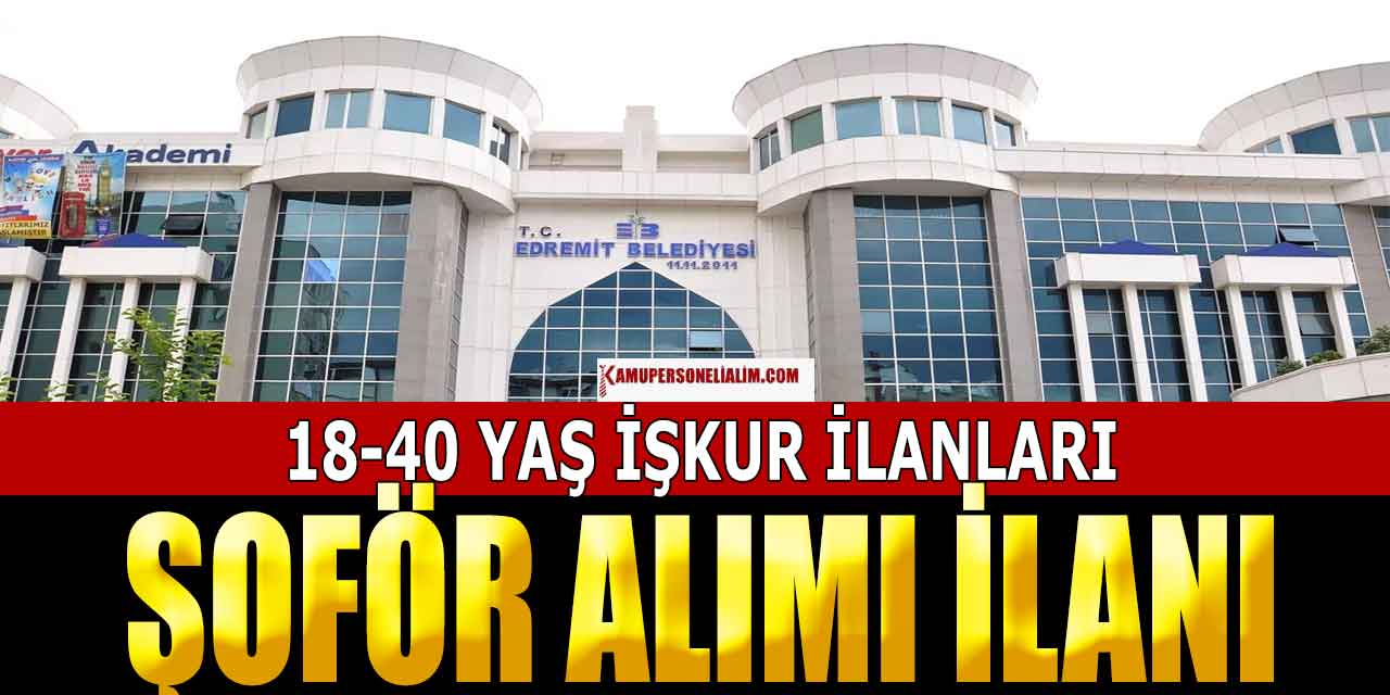 Edremit Belediyesi 18-40 Yaşla Daimi Şoför Alımı