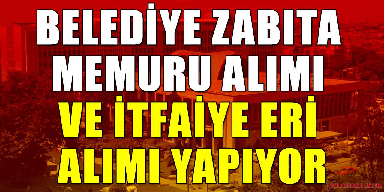 Belediye Zabıta Memuru Alımı Ve İtfaiye Eri Alımı Yapıyor