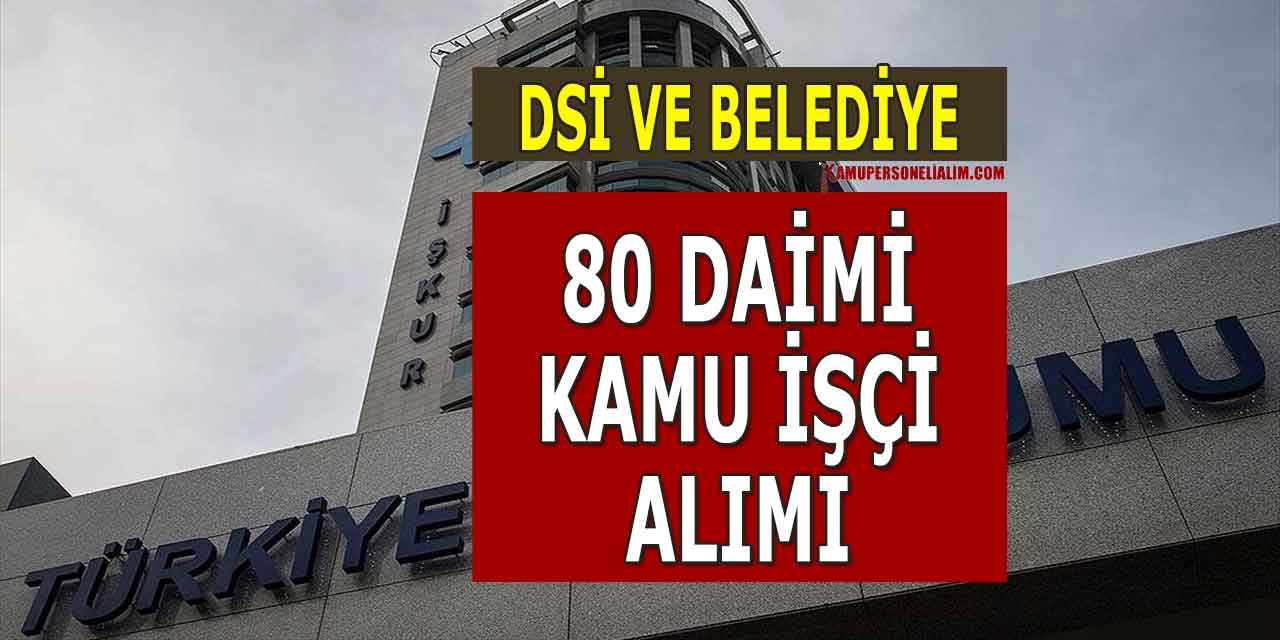 DSİ, Belediye ve Tesisler 80 Tecrübeli Tecrübesiz Kamu İşçi Alımları