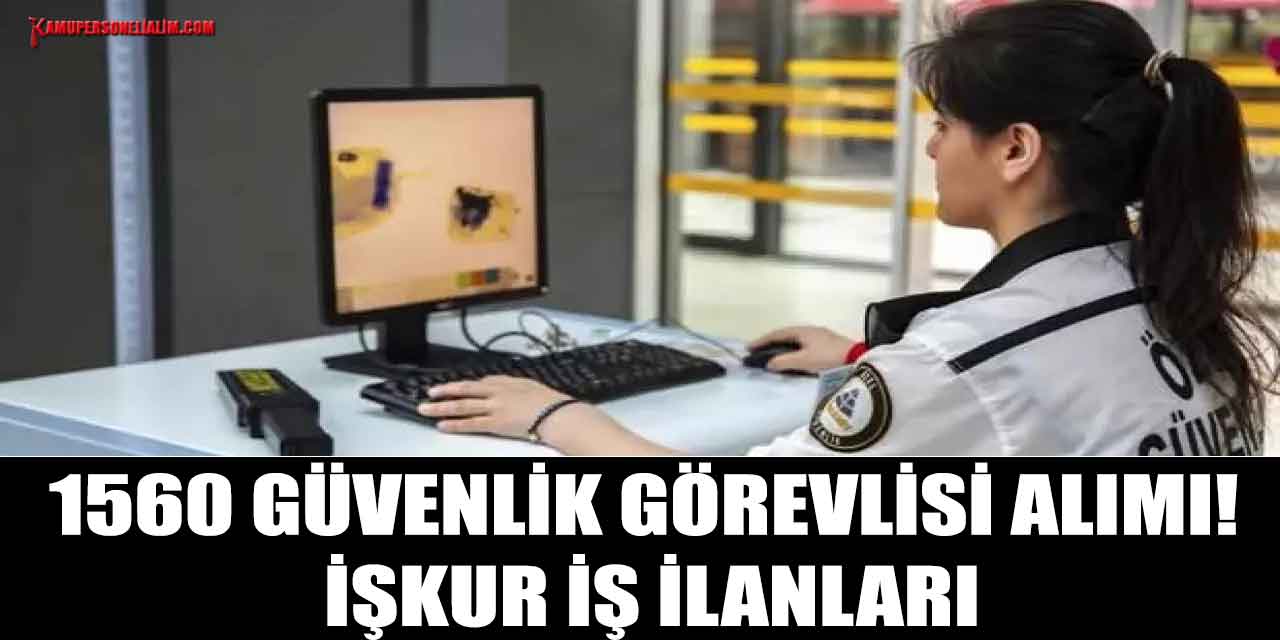 1560 Güvenlik Görevlisi Alımı! İŞKUR İş İlanları