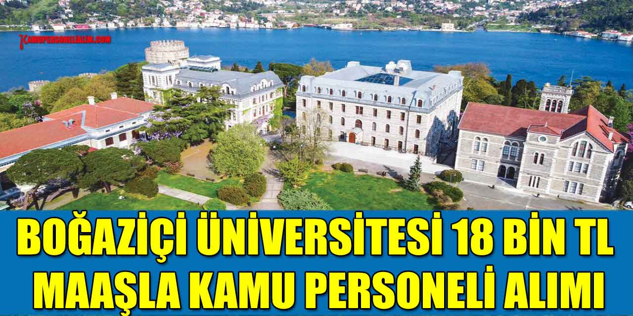 Boğaziçi Üniversitesi 18 Bin Tl Maaşla Kamu Personeli Alımı