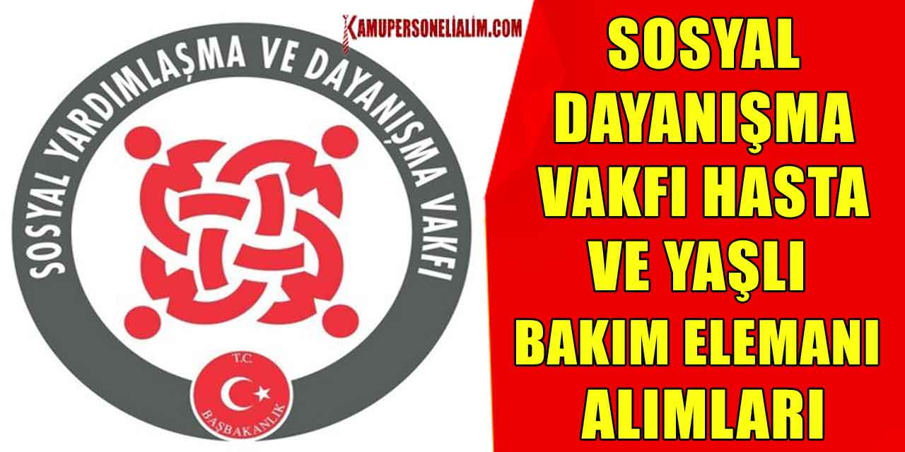 Sosyal Dayanışma Vakfı Hasta ve Yaşlı Bakım Elemanı Alımları
