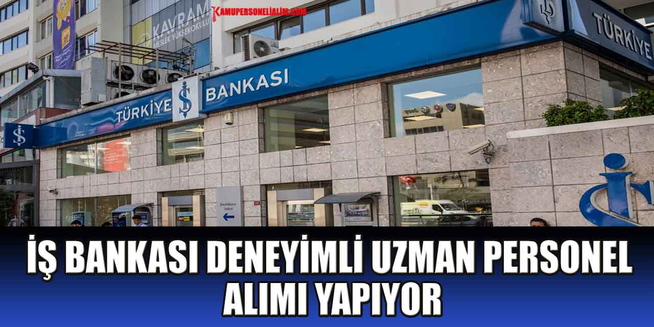 İş Bankası Deneyimli Uzman Personel Alımı Yapıyor