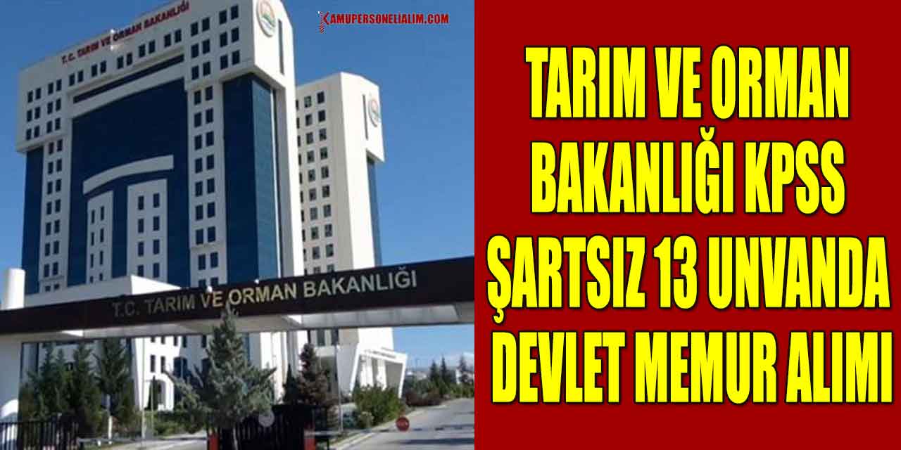 Tarım Ve Orman Bakanlığı Kpss Şartsız 13 Unvanda Devlet Memur Alımı