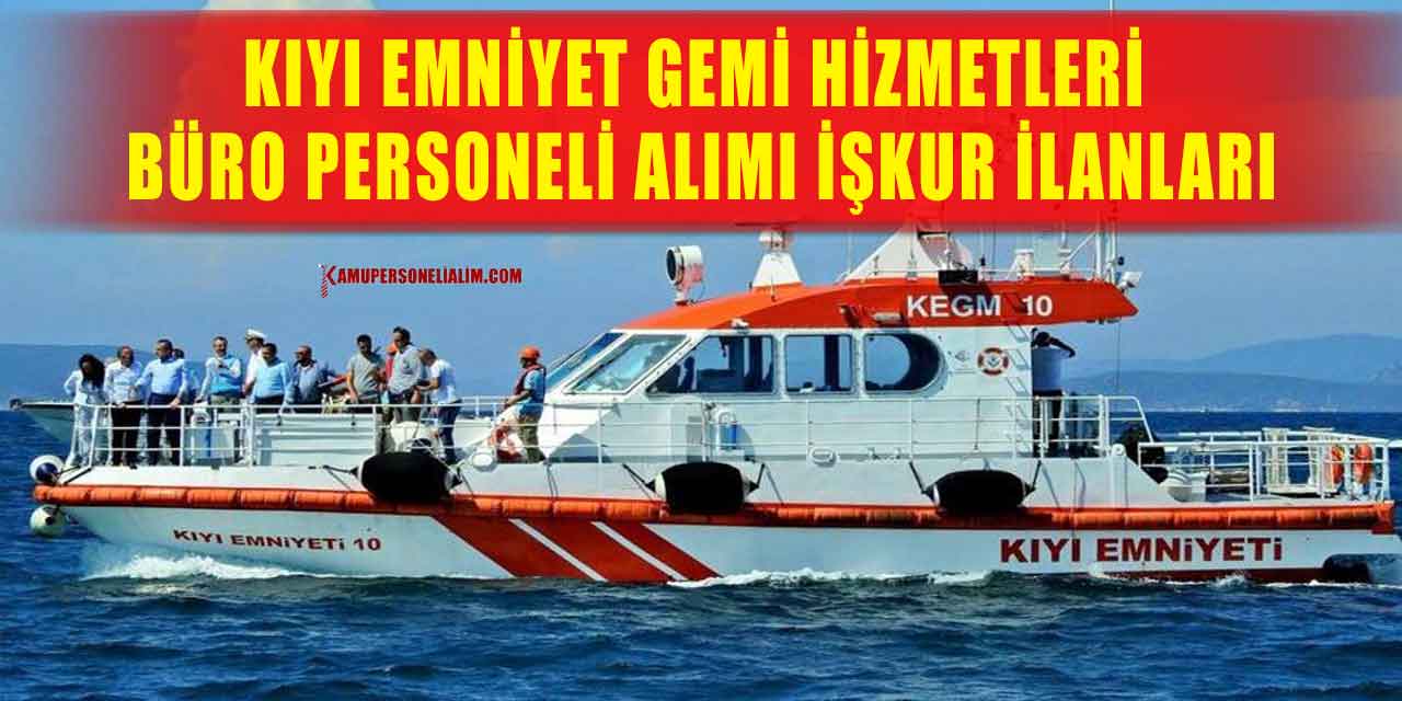 Kıyı Emniyet Gemi Hizmetleri Büro Personeli Alımı İŞKUR İlanları