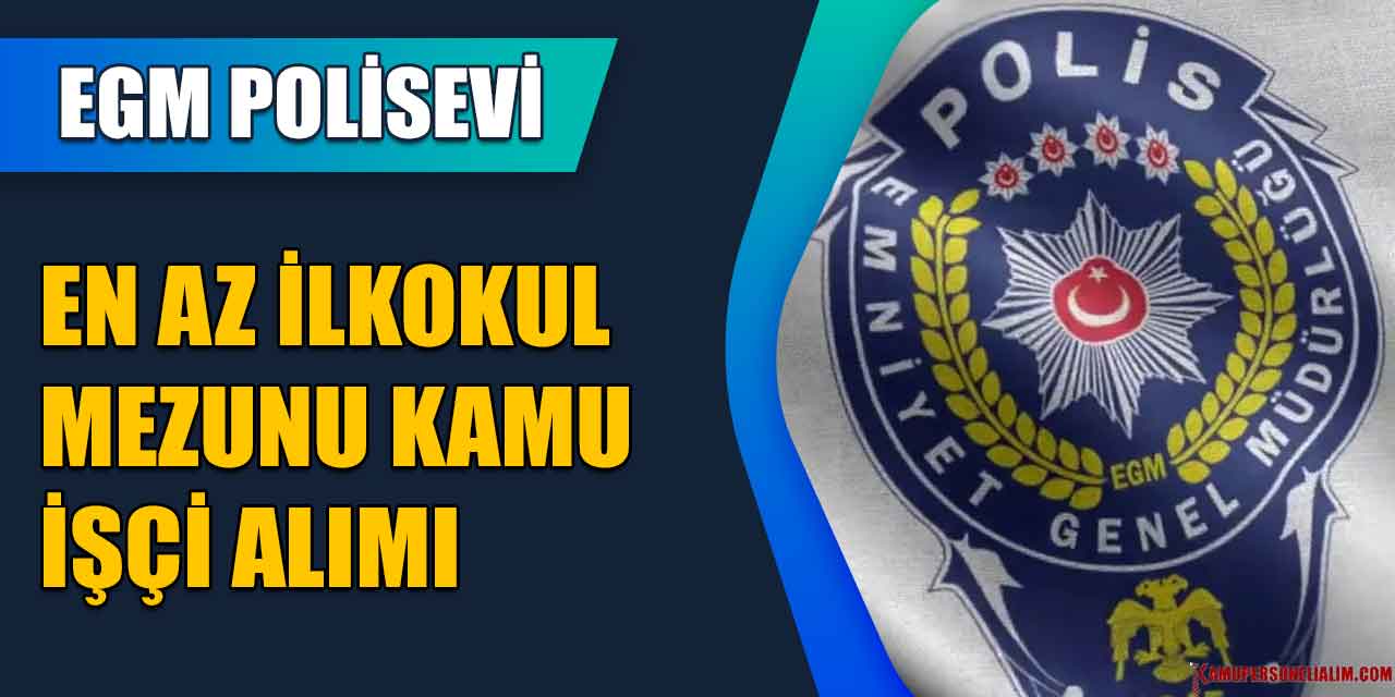 EGM Polisevi En Az İlkokul Mezunu Kamu İşçi Alımı