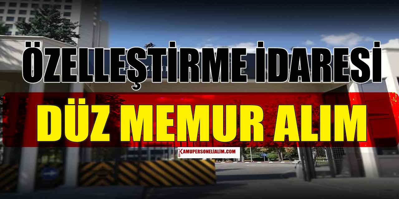 Özelleştirme İdaresi Düz Memur Alımı Uzman Kadrosuna Yapacak