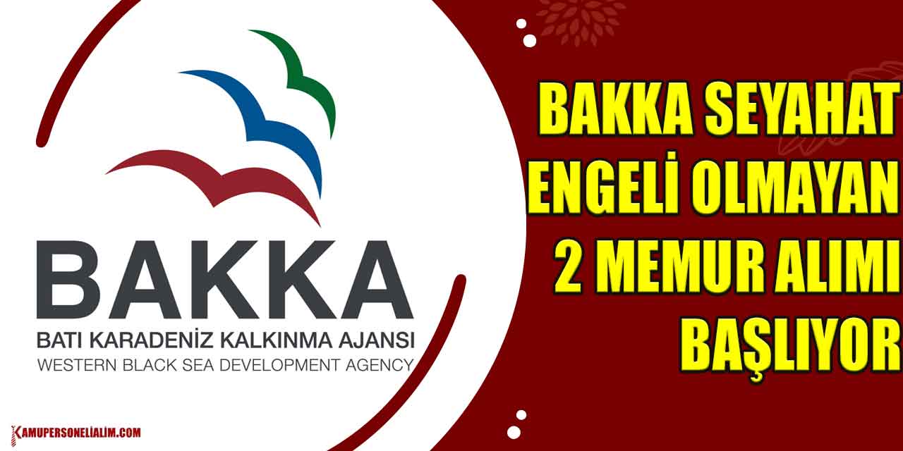 BAKKA Seyahat Engeli Olmayan 2 Memur Alımı Başlıyor