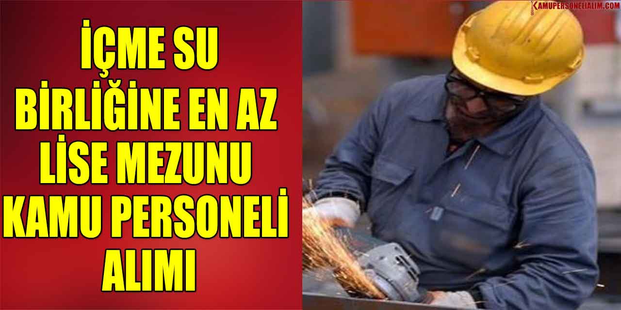 İçme Su Birliğine En Az Lise Mezunu Kamu Personeli Alımı