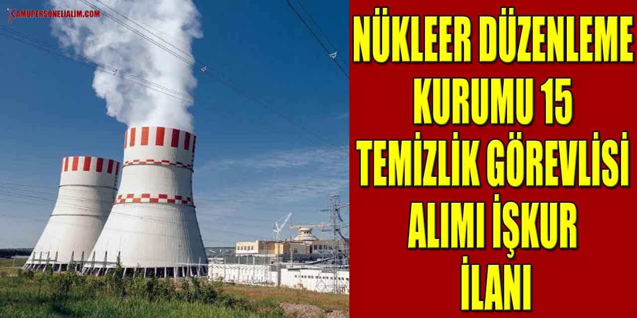Nükleer Düzenleme Kurumu 15 Temizlik Görevlisi Alımı İşkur İlanı