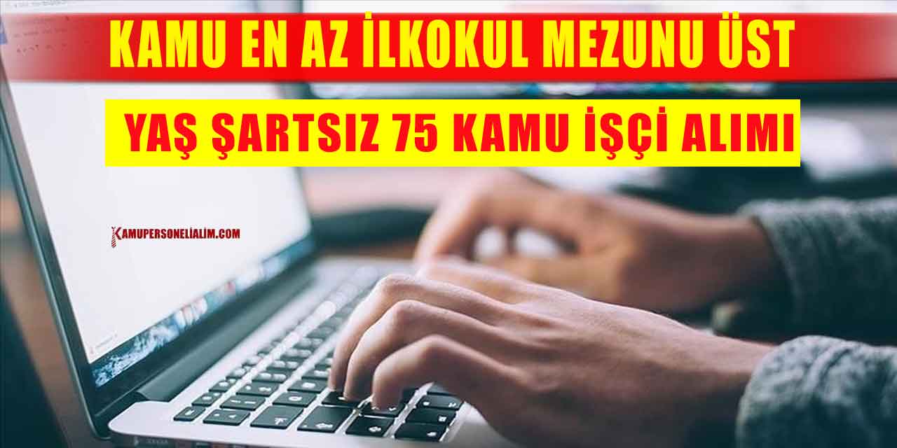 Kamu En Az İlkokul Mezunu Üst Yaş Şartsız 75 Kamu İşçi Alımı