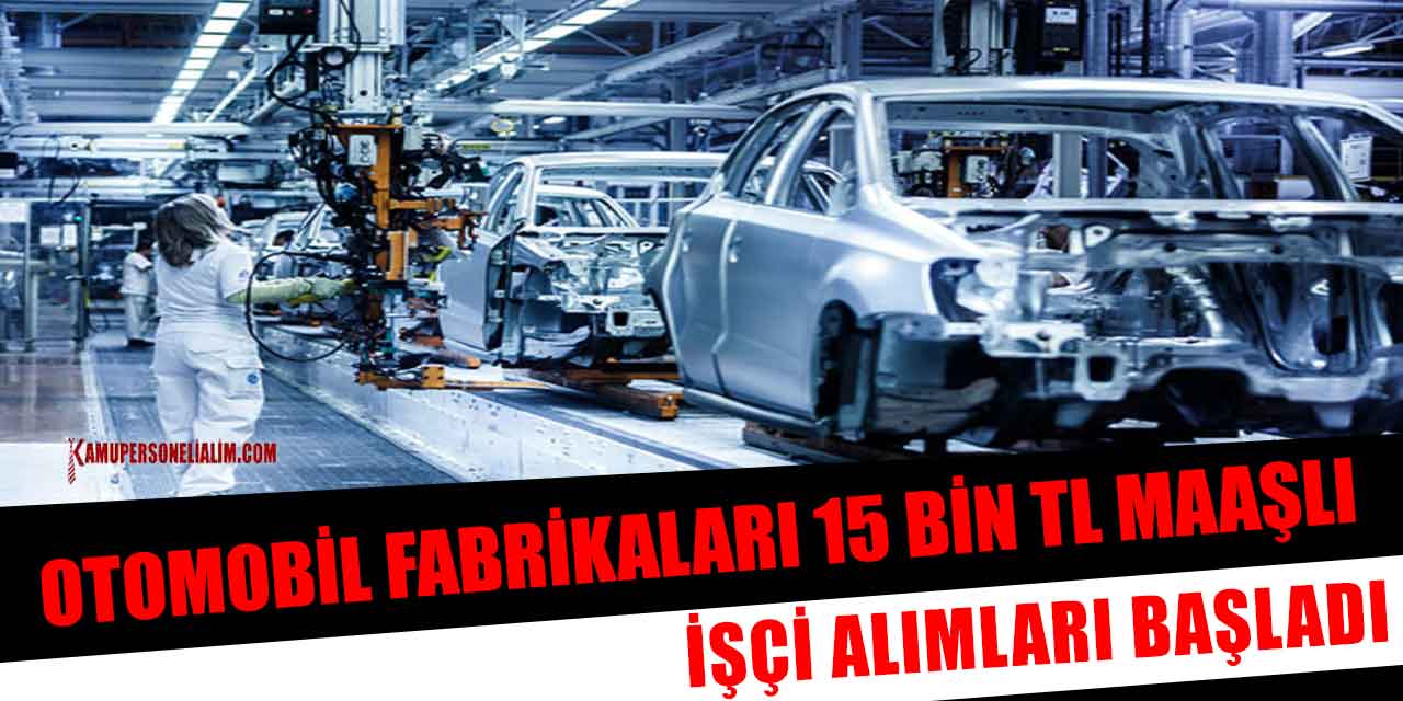 Otomobil Fabrikaları 15 Bin TL Maaşlı İşçi Alımları Başladı
