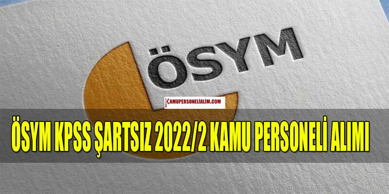 ÖSYM KPSS Şartsız 2022/2 Kamu Personeli Alımı 30 Ağustos