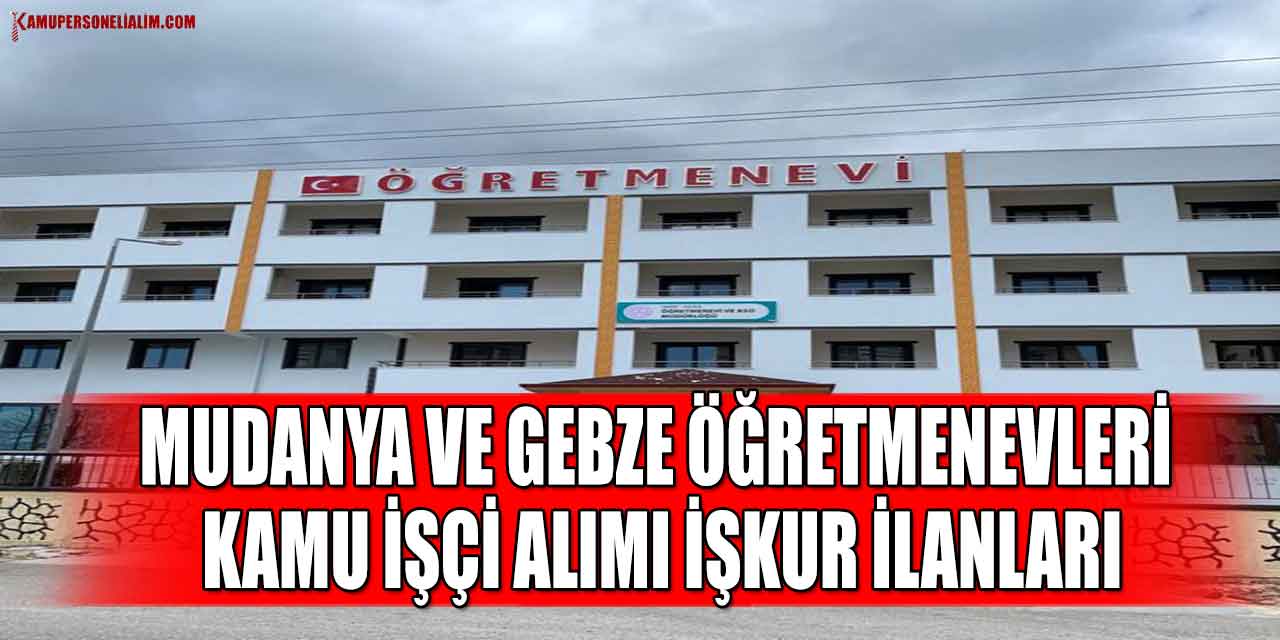 Mudanya Ve Gebze Öğretmenevleri Kamu İşçi Alımı İşkur İlanları