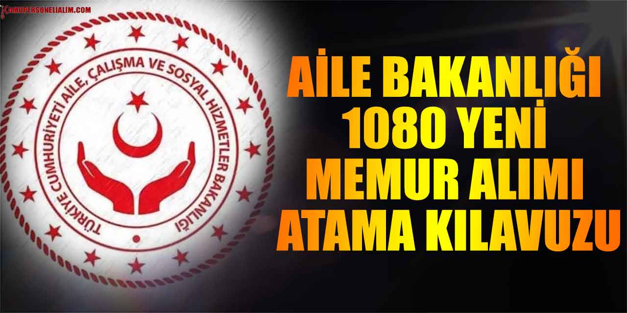 Aile Bakanlığı 1080 Yeni Memur Alımı Atama Kılavuzu