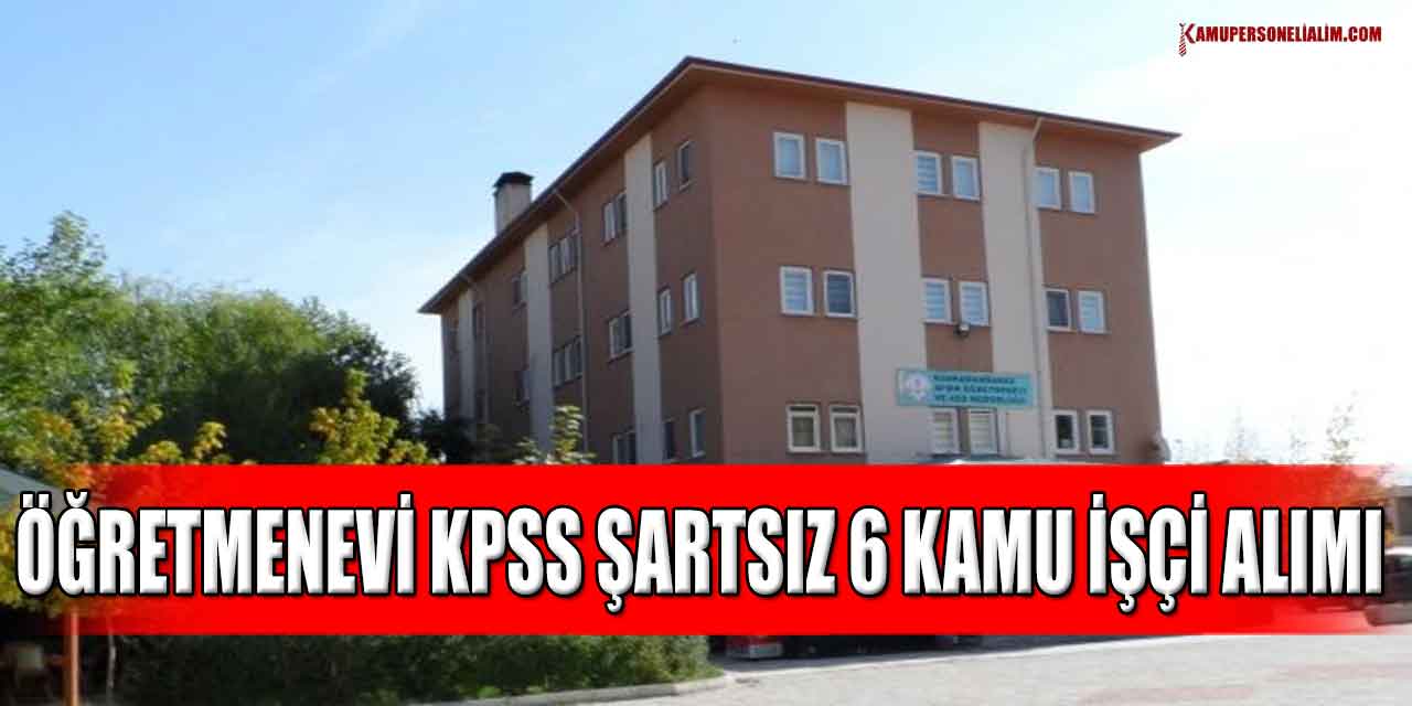 Öğretmenevi KPSS Şartsız 6 Kamu İşçi Alımı