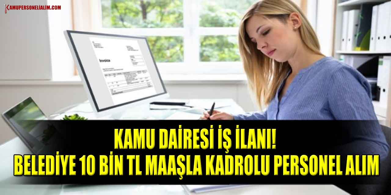 Kamu Dairesi İş İlanı! Belediye 10 Bin TL Maaşla Kadrolu Personel Alım