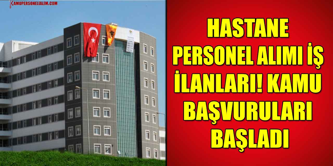 Hastane Personel Alımı İş İlanları! Kamu Başvuruları Başladı