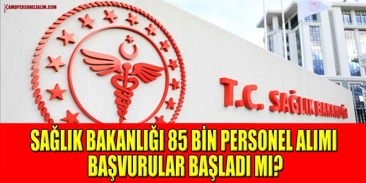 Sağlık Bakanlığı 85 Bin Personel Alımı Başvurular Başladı Mı?