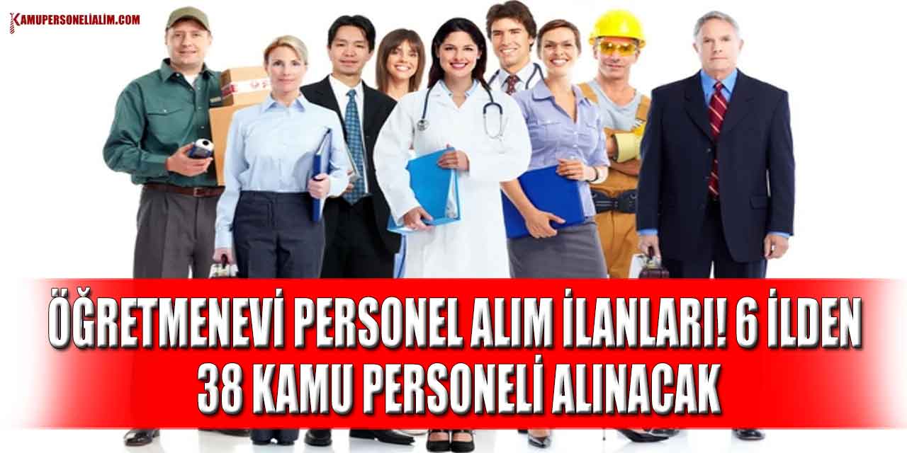 Öğretmenevi Personel Alım İlanları! 6 İlden 38 Kamu Personeli Alınacak