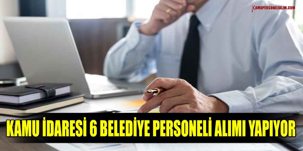 Kamu İdaresi 6 Belediye Personeli Alımı Yapıyor