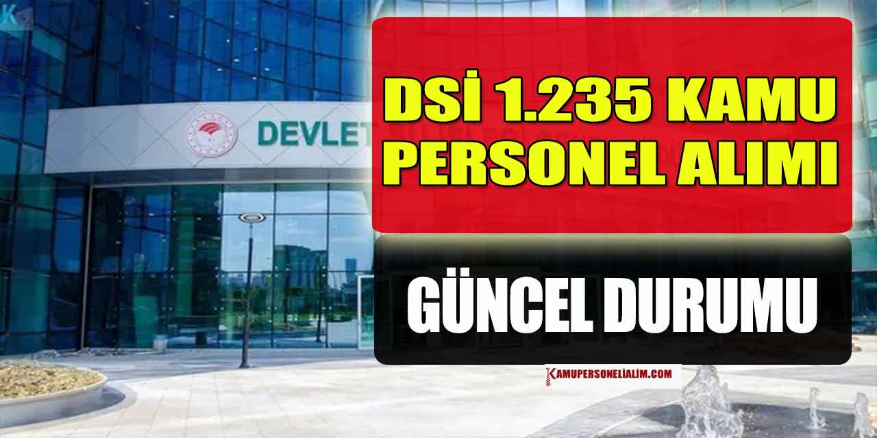 DSİ 1235 Kamu Personel Alımı Güncel Durumu