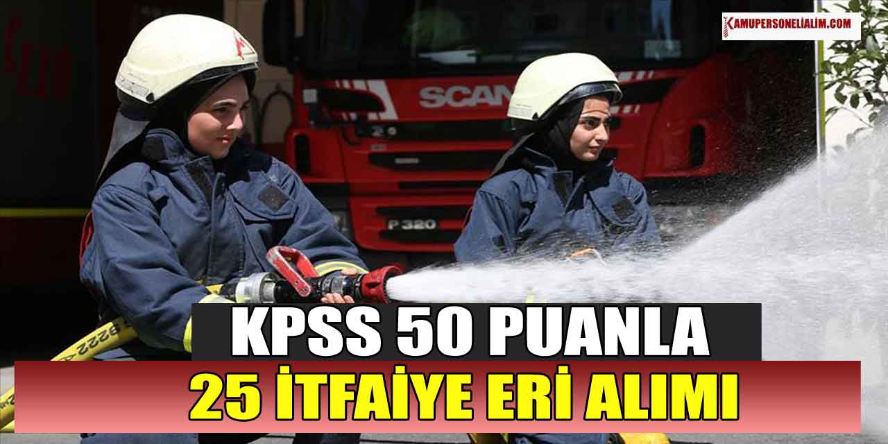 50 KPSS Puanla 25 İtfaiye Eri Ve Zabıta Memuru Alımı Büyükşehir Yapacak