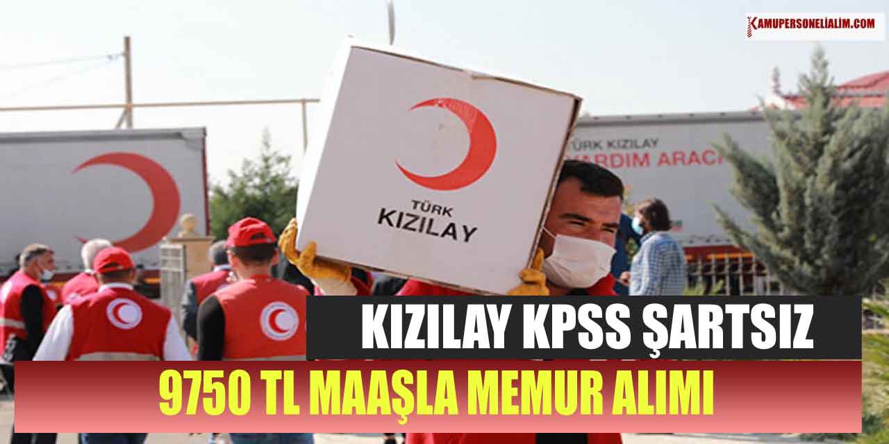 Vasıfsız Memur Alımı! Kızılay Kpss Şartsız 9750 TL Maaşla Alıyor.