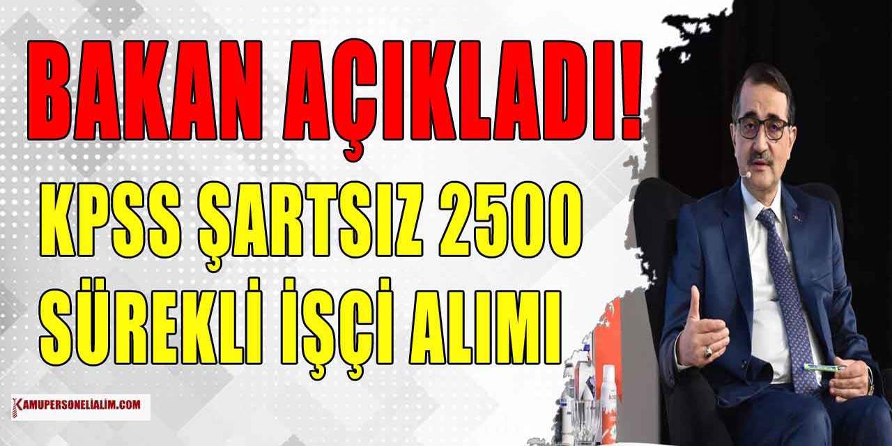 Bakan Açıkladı! KPSS Şartsız 2500 Sürekli İşçi Alımı