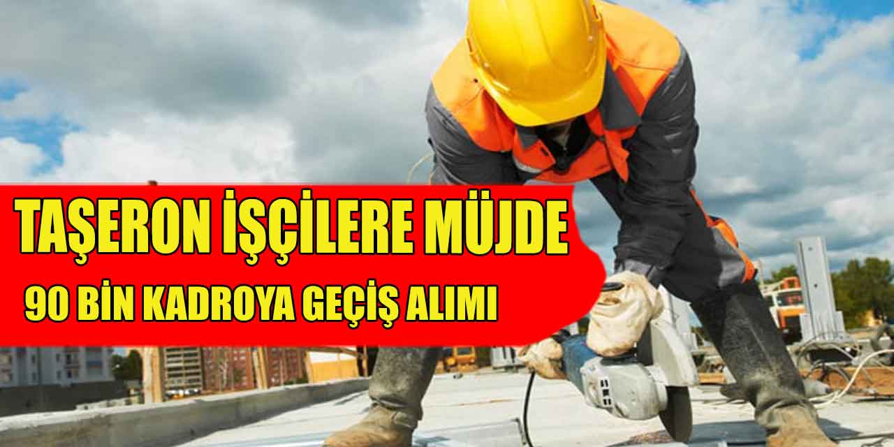90 Bin Taşerona Kadro Müjdesi! Kimler Geçecek?