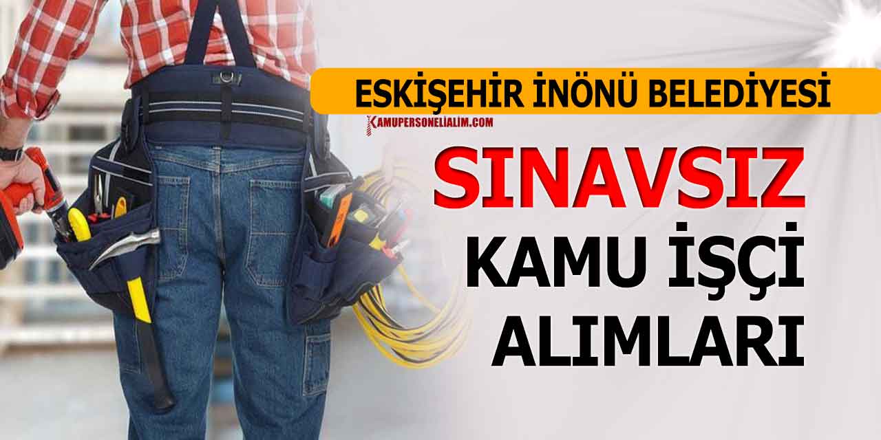 Eskişehir İnönü Belediyesi Sınavsız 4 Kamu İşçi Alımı İŞKUR'da