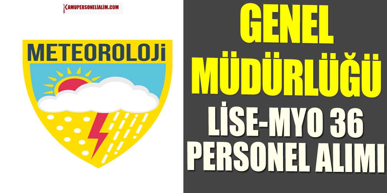 Meteoroloji Genel Müdürlüğü Lise MYO Lisans Mezun 36 Kamu Personeli Alımı