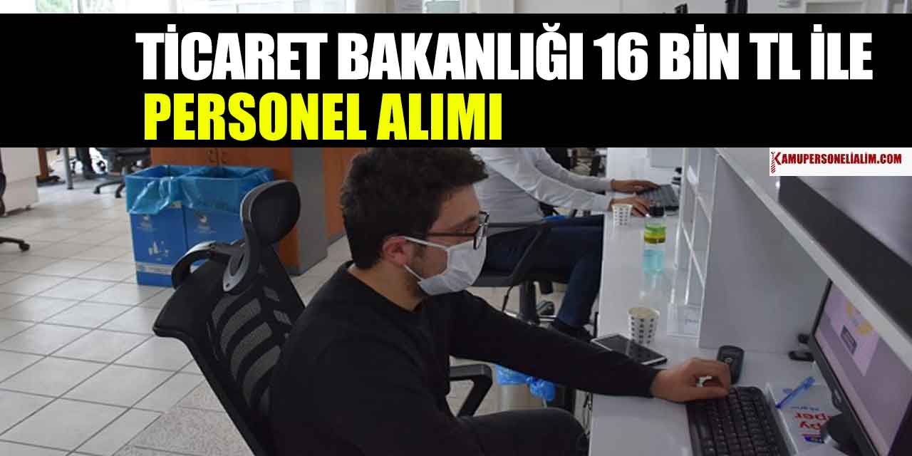 Ticaret Bakanlığı 16 bin TL ile Kamu Personeli Başvuru Ekranları Açıldı!