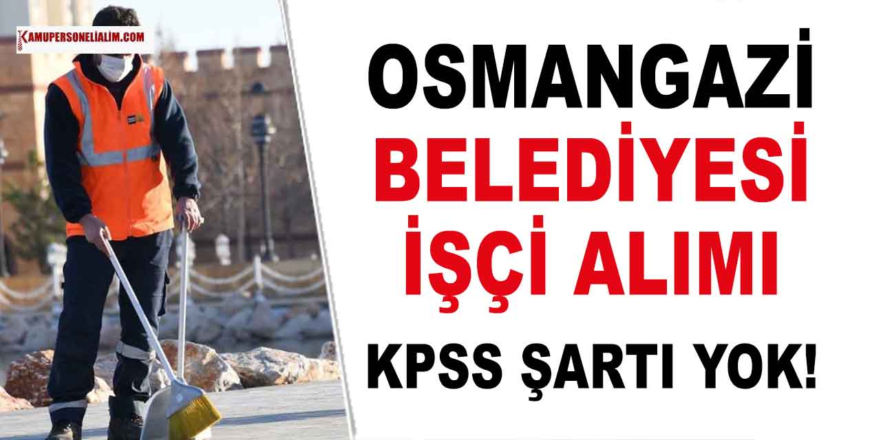 Bursa Osmangazi Belediyesi En Az İlkokul Mezunu İşçi Alımı