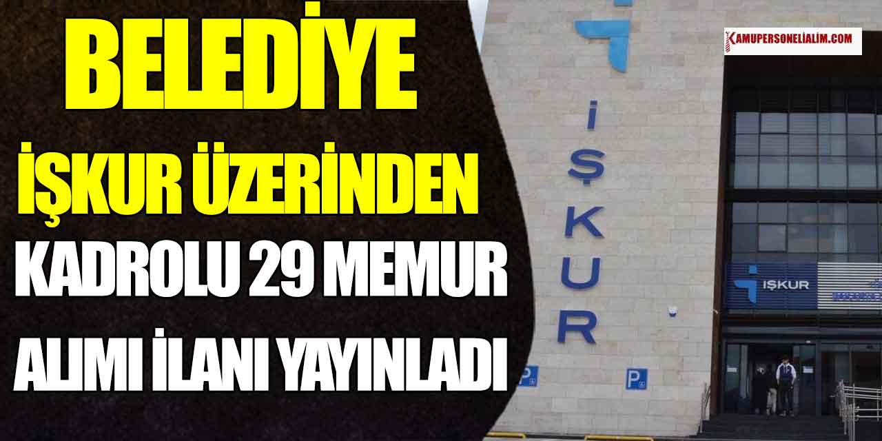 Üst Yaş Sınırı Yok! Belediye Kadrolu 29 Memur Alımı İlanı