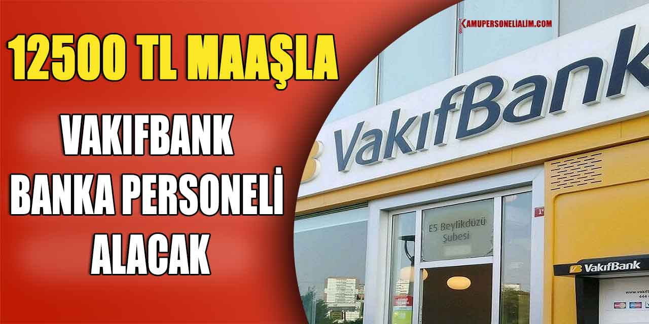 Vakıfbank 12500 TL Maaşla Banka Personeli Alacak