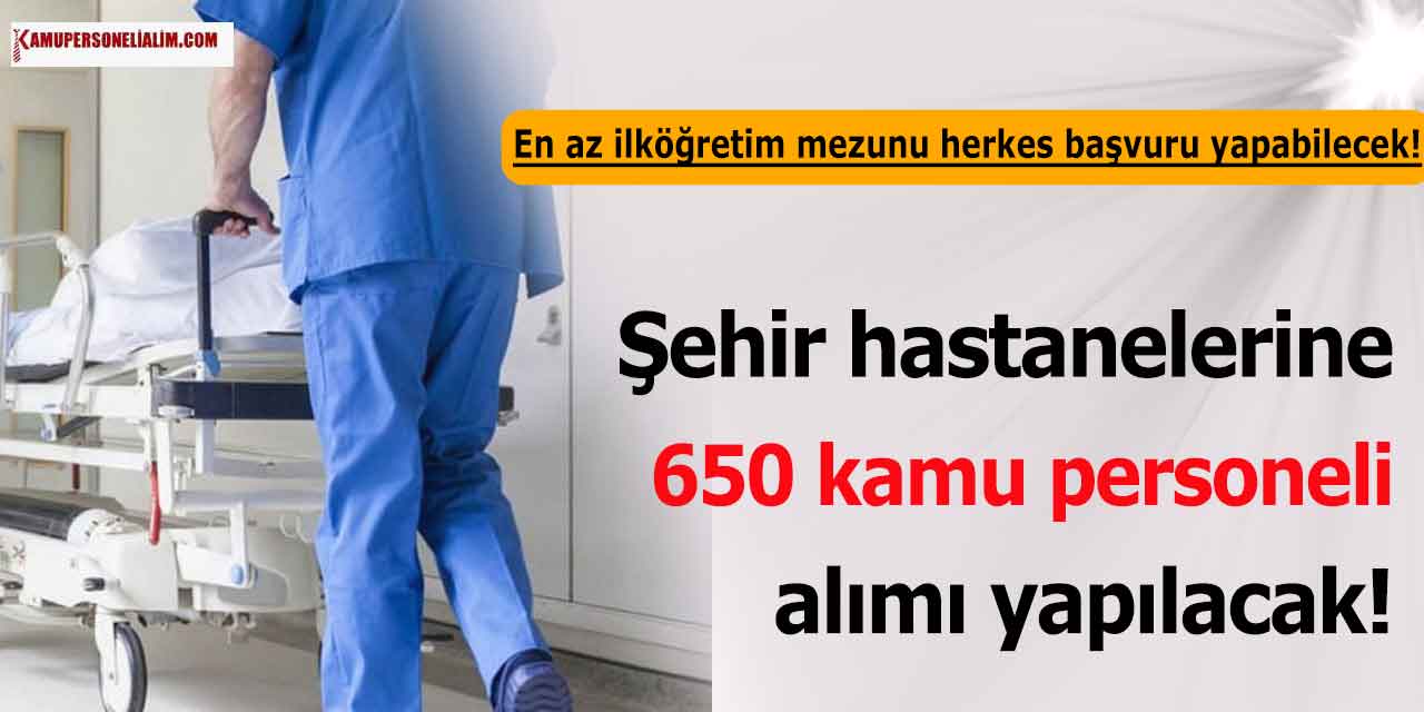 Şehir Hastanelerine 650 Kamu Personeli Alımı Yapılacak! Hastane Personeli Olma Şartları