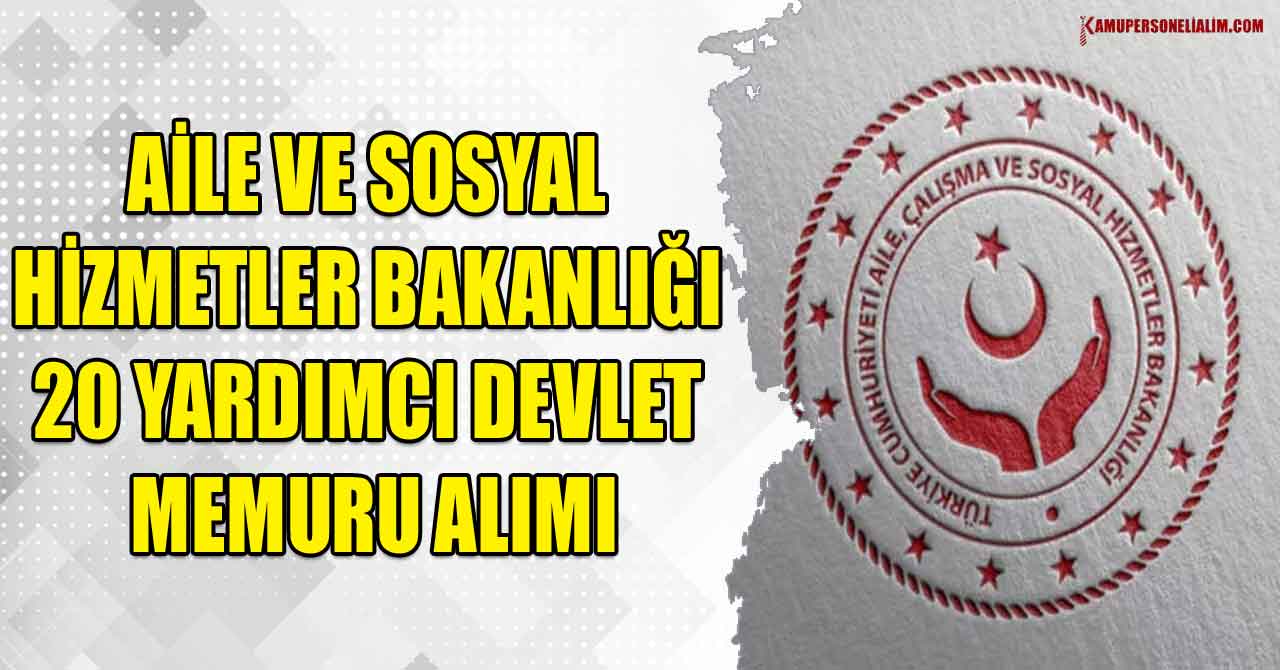 Aile ve Sosyal Hizmetler Bakanlığı 20 Yardımcı Devlet Memuru Alımı