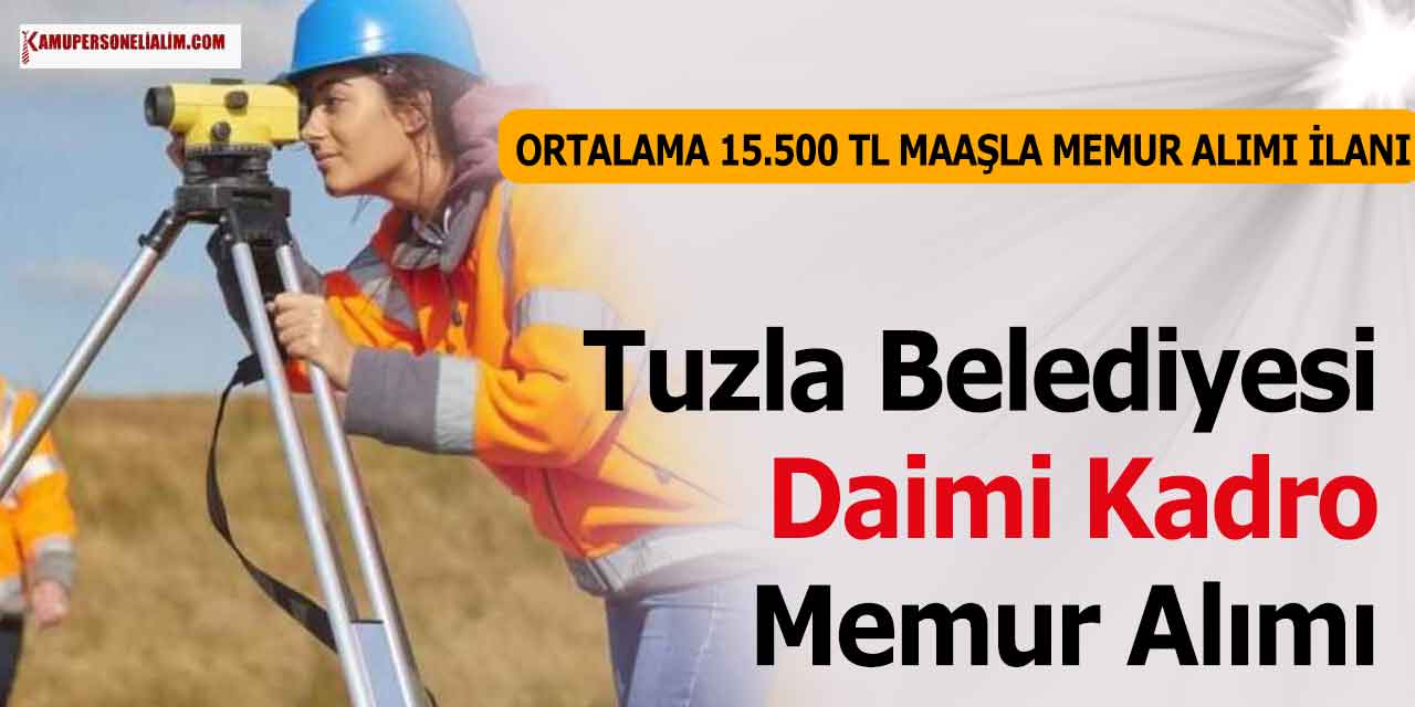Tuzla Belediyesi Daimi Kadro Ortalama 15.500 TL Maaşla Memur Alımı